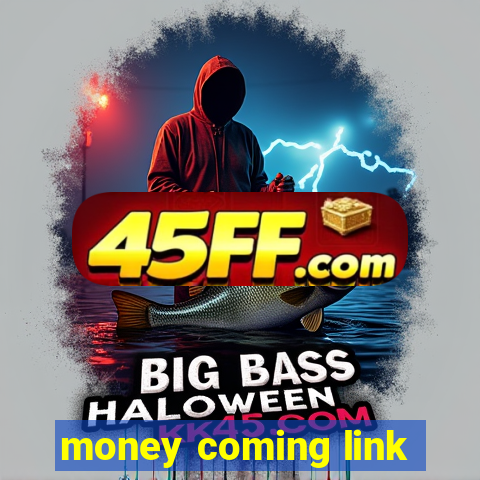money coming link